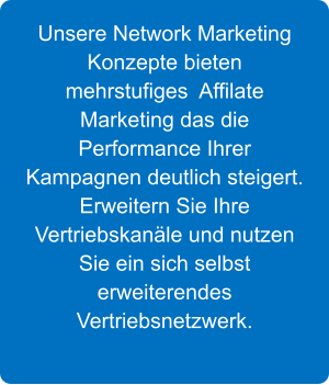 Unsere Network Marketing Konzepte bieten mehrstufiges  Affilate Marketing das die Performance Ihrer Kampagnen deutlich steigert. Erweitern Sie Ihre Vertriebskanle und nutzen Sie ein sich selbst erweiterendes Vertriebsnetzwerk.