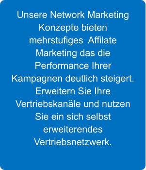 Unsere Network Marketing Konzepte bieten mehrstufiges  Affilate Marketing das die Performance Ihrer Kampagnen deutlich steigert. Erweitern Sie Ihre Vertriebskanle und nutzen Sie ein sich selbst erweiterendes Vertriebsnetzwerk.